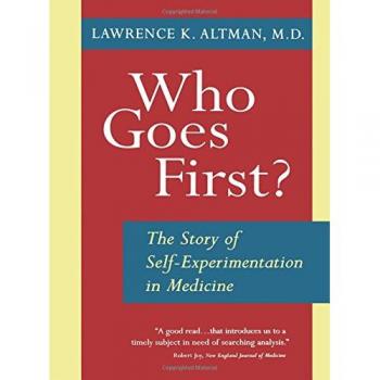 Who Goes First?: The Story of Self-Experimentation in Medicine