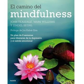 El camino del mindfulness: Un plan de 8 semanas para liberarse de la depresión y el estrés emocional