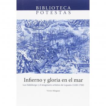 Infierno y gloria en el mar. Los Habsburgo y el imaginario artístico de Lepanto: Los Habsburgo y el imaginario artístico de Lepanto