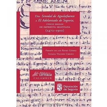 Del Sinodal De Aguilafuente A El Adelantado De Segovia, Cinco Siglos De Imprenta Segoviana. 1472-1910: Volume 31