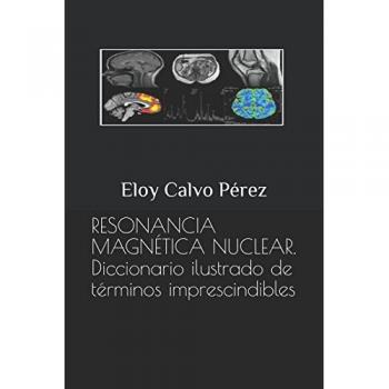 RESONANCIA MAGNÉTICA NUCLEAR: Diccionario ilustrado de términos imprescindibles
