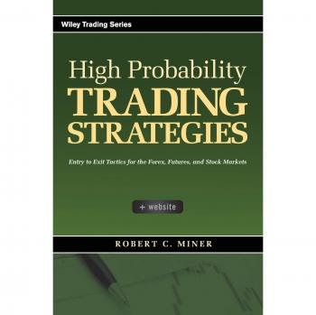 High Probability Trading Strategies: Entry to Exit Tactics for the Forex, Futures, and Stock Markets