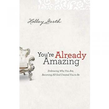 You're Already Amazing: Embracing Who You Are, Becoming All God Created You to Be