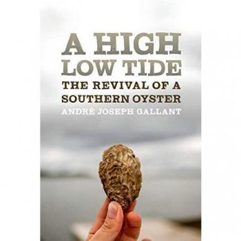 A High Low Tide: The Revival of a Southern Oyster - Literary Nonfiction by André Joseph Gallant
