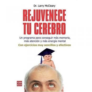 Rejuvenece tu cerebro: Un programa para conseguir más memoria, más atención y más energía mental
