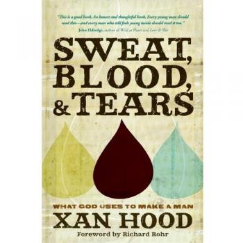 Sweat Blood & Tears: What God Uses to Make A Man