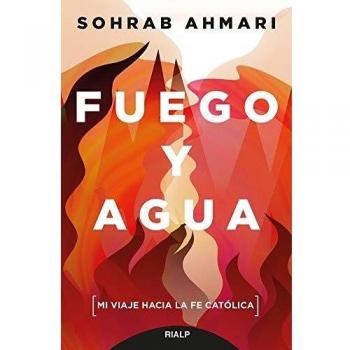 Fuego y agua: Mi viaje hacia la fe católica