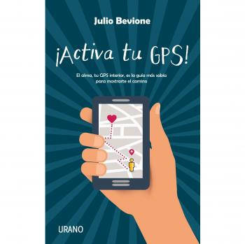 ¡Activa tu GPS!: El alma, tu GPS interior, es la guía más sabia para mostrarte el camino - Bevione, Julio