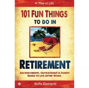 101 Fun Things to do in Retirement: An Irreverent, Outrageous & Funny Guide to Life After Work