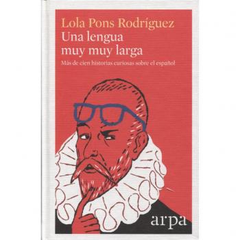 Una lengua muy muy larga: Más de cien historias curiosas sobre el español - Lola Pons Rodríguez