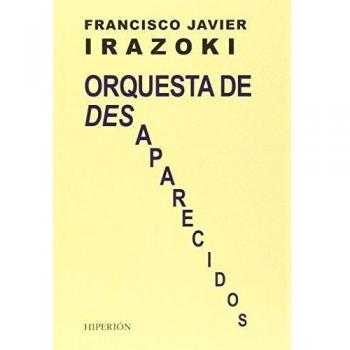 Orquesta de desaparecidos - Francisco Javier Irazoki Otxoteko