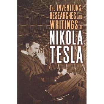 Nikola Tesla: Comprehensive Collection of Inventions, Researches, and Writings