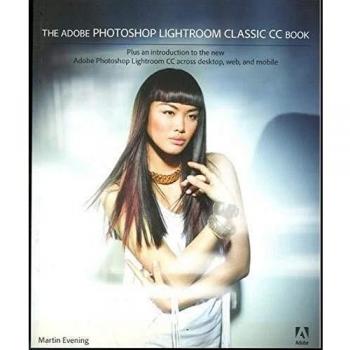 The Adobe Photoshop Lightroom Classic CC Book: Plus an introduction to the new Adobe Photoshop Lightroom CC across desktop, web, and mobile