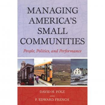 Managing America's Small Communities: A Comprehensive Guide to People, Politics, and Performance