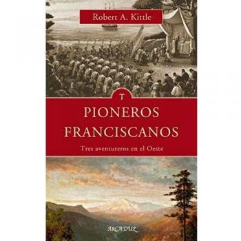 Pioneros franciscanos. Tres aventureros en el Oeste: 127
