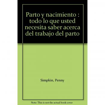 Parto y nacimiento. todo lo que usted necesita saber acerca del trabaj
