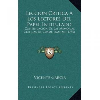 Leccion Critica A Los Lectores Del Papel Intitulado: Continuacion De Las Memorias Criticas De Cosme Damian