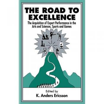 The Road to Excellence: The Acquisition of Expert Performance in the Arts and Sciences, Sports and Games