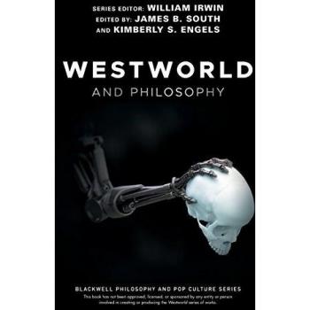 Westworld and Philosophy: If You Go Looking for the Truth, Get the Whole Thing