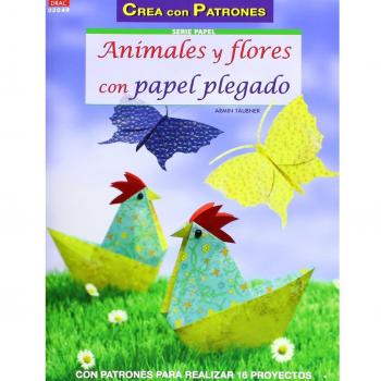 Crea Con Patrones. Serie Papel 49. Animales Y Flores Con Papel Plegado