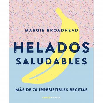 Helados saludables: Más de 70 irresistibles recetas - Aa. Vv.