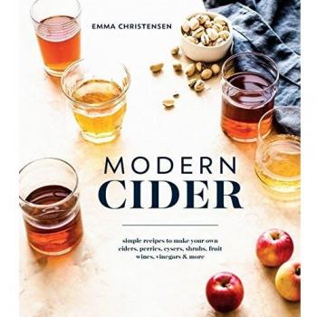 Modern Cider: A Guide to Brewing Hard Cider, Perry, and Other Fizzy Drinks for a New Generation: Simple Recipes to Make Your Own Ciders, Perries, Cysers, Shrubs, Fruit Wines, Vinegars, and More