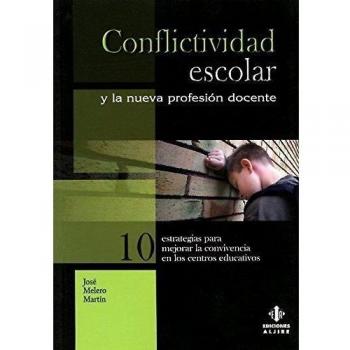Conflictividad Escolar Y La Nueva Profesion Docente: 10 Estrategias Para Mejorar La Convivencia En Los Centros Educativos