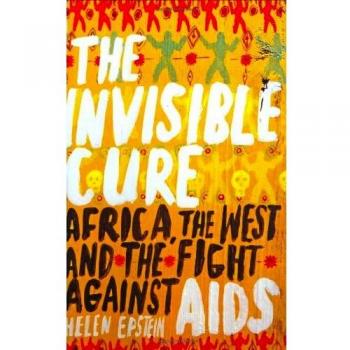 The Invisible Cure: Africa, the West and the Fight Against AIDS