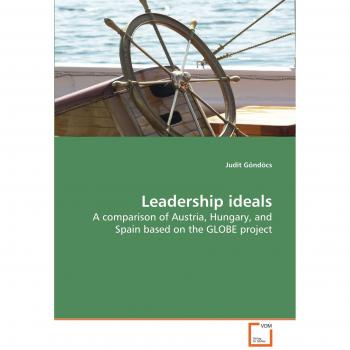 Leadership Ideals: Comparative Insights from Austria, Hungary, and Spain - A GLOBE Project Analysis by Judit Göndöcs