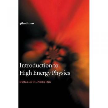 Introduction to High Energy Physics - Comprehensive Guide by Donald H. Perkins, Cambridge University Press Edition