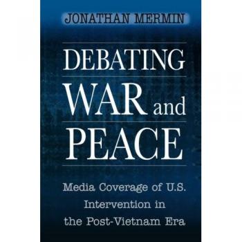 Debating War and Peace: U.S. Intervention Media Analysis in the Post-Vietnam Era