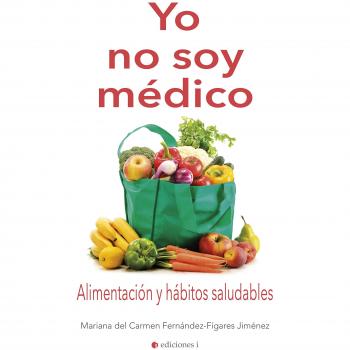 Yo no soy médico. Alimentación y hábitos saludables - Jiménez Fernández-fígares Y Mariana Del Carmen
