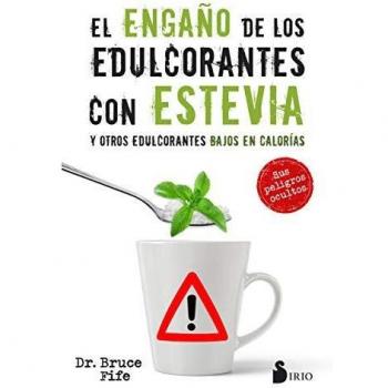 Engaño de los edulcorantes con estevia y otros edulcorantes bajos en calorías,El - Bruce Fife