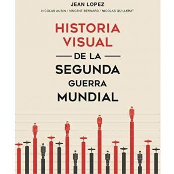 Historia visual de la segunda guerra mundial: - Lopez, Jean/aubin, Nicolas/bernard, Vincent/guillerat, Nicolas