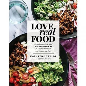 Love Real Food: More Than 100 Feel-Good Vegetarian Favorites to Delight the Senses and Nourish the Body: A Cookbook