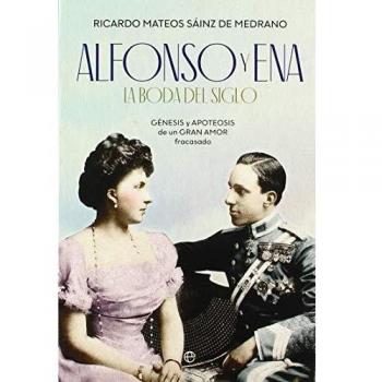Alfonso y Ena. La boda del siglo: Génesis y apoteosis de un gran amor fracasado