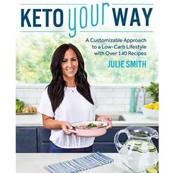 Keto Your Way: A Customizable Approach to a Low-Carb Lifestyle with Over 140 Recipes