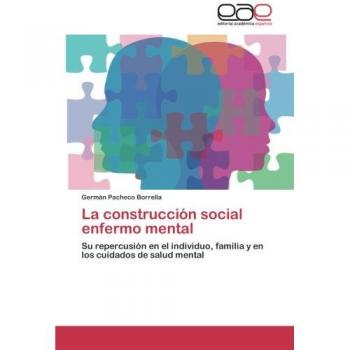 La Construccion Social Enfermo Mental: Su repercusión en el individuo, familia y en los cuidados de salud mental