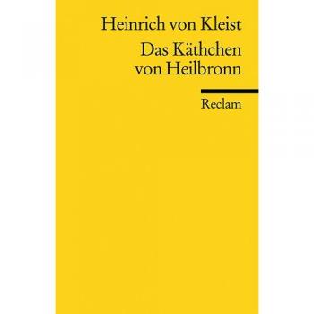 Das Käthchen von Heilbronn: Edición de texto con anotaciones y explicaciones, obra histórica de Heinrich von Kleist