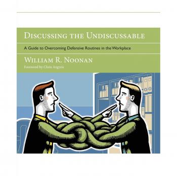 Discussing the Undiscussable: A Guide to Overcoming Defensive Routines in the Workplace