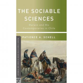 Darwin and His Contemporaries in Chile: A Sociable Sciences Perspective by Patience A. Schell
