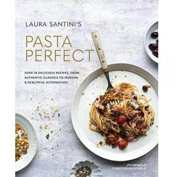 Pasta Perfect: Over 70 delicious recipes, from authentic classics to modern & healthful alternatives