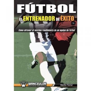 FÏtbol: el entrenador de _xito : cÑmo obtener el màximo rendimiento de un equipo de fÏtbol