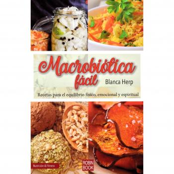 Macrobiótica fácil: Recetas Para El Equilibrio Físico, Emocional Y Espiritual - Blanca Herp