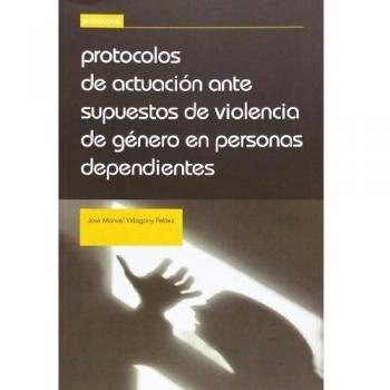 Protocolos de Actuación Ante Supuestos de Violencia de Género en Personas Dependientes