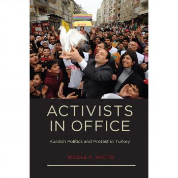 Activists in Office: Kurdish Politics and Protest in Turkey - Nicole F. Watts (Studies in Modernity and National Identity)