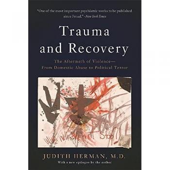 Trauma and Recovery: The Aftermath of Violence--From Domestic Abuse to Political Terror