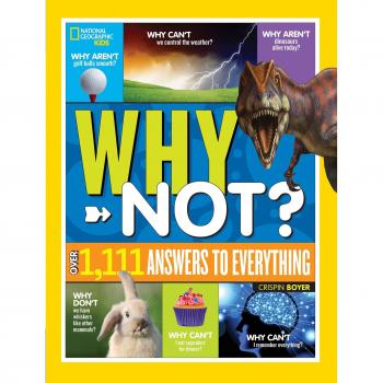 National Geographic Kids Why Not?: Over 1,111 Answers to Everything