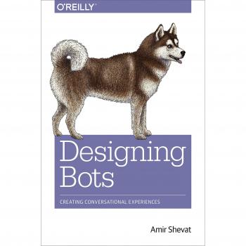 Designing Bots: Creating Conversational Experiences