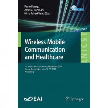 Wireless Mobile Communication and Healthcare: 7th International Conference, MobiHealth 2017, Vienna, Austria, November 14–15, 2017, Proceedings ... and Telecommunications Engineering)